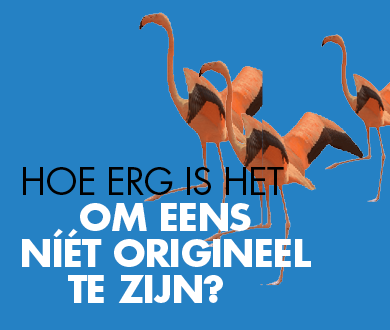 Hoe erg is het om eens níét origineel en uniek te zijn?