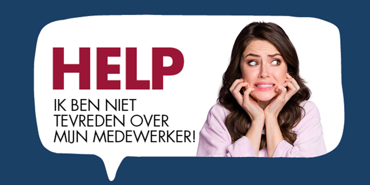 HELP… Ik ben niet tevreden over mijn medewerker!